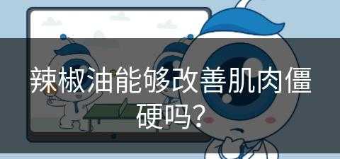 辣椒油能够改善肌肉僵硬吗？